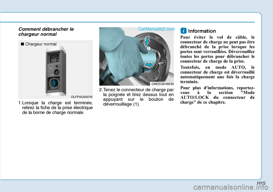 Hyundai Ioniq Plug-in Hybrid 2019  Manuel du propriétaire (in French) H15
Comment débrancher le
chargeur normal
1.Lorsque la charge est terminée,
retirez la fiche de la prise électrique
de la borne de charge normale.2.Tenez le connecteur de charge par
la poignée et 