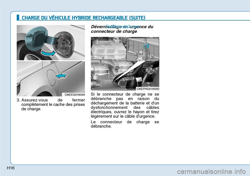 Hyundai Ioniq Plug-in Hybrid 2019 Manuel du propriétaire (in French) H16
CHARGE DU VÉHICULE HYBRIDE RECHARGEABLE (SUITE)
3. Assurez-vous de fermer
complètement le cache des prises
de charge.
Déverrouillage en urgence du
connecteur de charge
Si le connecteur de charg Hyundai Ioniq Plug-in Hybrid 2019 Manuel du propriétaire (in French) H16
CHARGE DU VÉHICULE HYBRIDE RECHARGEABLE (SUITE)
3. Assurez-vous de fermer
complètement le cache des prises
de charge.
Déverrouillage en urgence du
connecteur de charge
Si le connecteur de charg