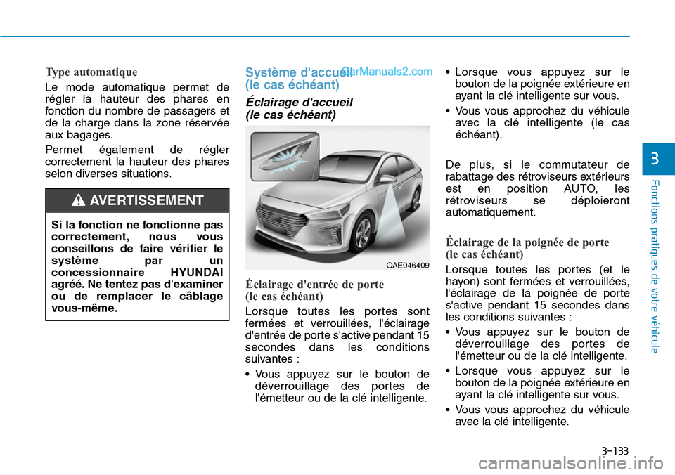 Hyundai Ioniq Plug-in Hybrid 2019 Manuel du propriétaire (in French) 3-133
Fonctions pratiques de votre véhicule
3
Type automatique
Le mode automatique permet de
régler la hauteur des phares en
fonction du nombre de passagers et
de la charge dans la zone réservée
Hyundai Ioniq Plug-in Hybrid 2019 Manuel du propriétaire (in French) 3-133
Fonctions pratiques de votre véhicule
3
Type automatique
Le mode automatique permet de
régler la hauteur des phares en
fonction du nombre de passagers et
de la charge dans la zone réservée