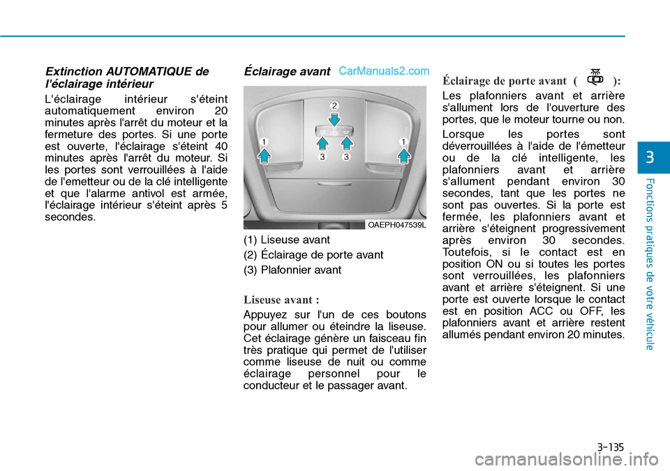 Hyundai Ioniq Plug-in Hybrid 2019 Manuel du propriétaire (in French) 3-135
Fonctions pratiques de votre véhicule
3
Extinction AUTOMATIQUE de
léclairage intérieur
Léclairage intérieur séteint
automatiquement environ 20
minutes après larrêt du moteur et la
Hyundai Ioniq Plug-in Hybrid 2019 Manuel du propriétaire (in French) 3-135
Fonctions pratiques de votre véhicule
3
Extinction AUTOMATIQUE de
léclairage intérieur
Léclairage intérieur séteint
automatiquement environ 20
minutes après larrêt du moteur et la