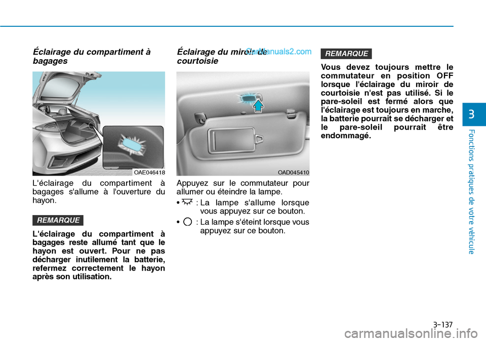 Hyundai Ioniq Plug-in Hybrid 2019  Manuel du propriétaire (in French) 3-137
Fonctions pratiques de votre véhicule 
3
Éclairage du compartiment à
bagages
Léclairage du compartiment à
bagages sallume à louverture du
hayon.
Léclairage du compartiment à
bagages 