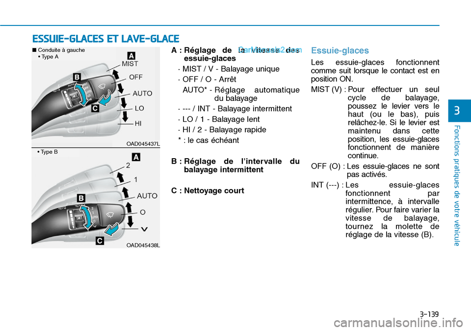 Hyundai Ioniq Plug-in Hybrid 2019  Manuel du propriétaire (in French) 3-139
Fonctions pratiques de votre véhicule 
3
A : Réglage de la vitesse des
essuie-glaces 
· MIST / V - Balayage unique
· OFF / O - Arrêt
AUTO* - Réglage  automatique
du balayage 
· --- / INT 