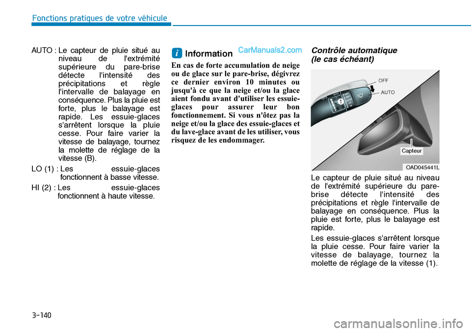 Hyundai Ioniq Plug-in Hybrid 2019  Manuel du propriétaire (in French) 3-140
Fonctions pratiques de votre véhicule 
AUTO : Le capteur de pluie situé au
niveau de lextrémité
supérieure du pare-brise
détecte lintensité des
précipitations et règle
lintervalle de