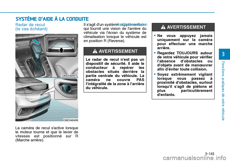Hyundai Ioniq Plug-in Hybrid 2019  Manuel du propriétaire (in French) 3-143
Fonctions pratiques de votre véhicule 
3
SYSTÈME DAIDE À LA CONDUITE
Radar de recul
(le cas échéant)
La caméra de recul sactive lorsque
le moteur tourne et que le levier de
vitesses est 