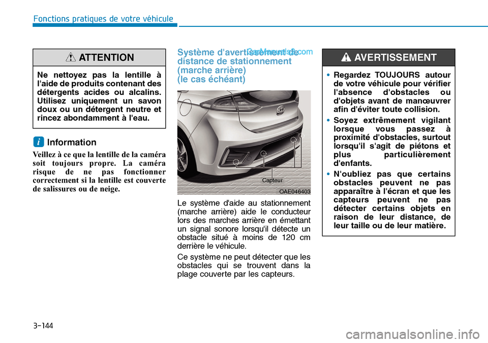 Hyundai Ioniq Plug-in Hybrid 2019  Manuel du propriétaire (in French) 3-144
Fonctions pratiques de votre véhicule 
Information 
Veillez à ce que la lentille de la caméra
soit toujours propre. La caméra
risque de ne pas fonctionner
correctement si la lentille est cou