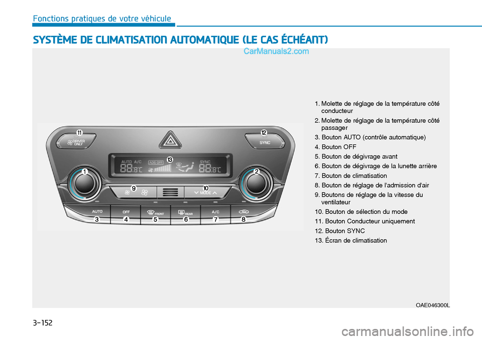 Hyundai Ioniq Plug-in Hybrid 2019 Manuel du propriétaire (in French) 3-152
Fonctions pratiques de votre véhicule
SYSTÈME DE CLIMATISATION AUTOMATIQUE (LE CAS ÉCHÉANT)
OAE046300L
1. Molette de réglage de la température côté
conducteur
2. Molette de réglage de Hyundai Ioniq Plug-in Hybrid 2019 Manuel du propriétaire (in French) 3-152
Fonctions pratiques de votre véhicule
SYSTÈME DE CLIMATISATION AUTOMATIQUE (LE CAS ÉCHÉANT)
OAE046300L
1. Molette de réglage de la température côté
conducteur
2. Molette de réglage de