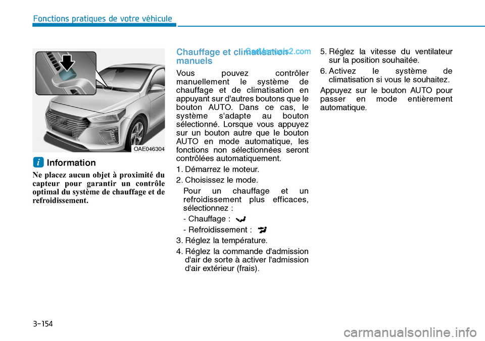 Hyundai Ioniq Plug-in Hybrid 2019 Manuel du propriétaire (in French) 3-154
Fonctions pratiques de votre véhicule
Information
Ne placez aucun objet à proximité du
capteur pour garantir un contrôle
optimal du système de chauffage et de
refroidissement.
Chauffage et Hyundai Ioniq Plug-in Hybrid 2019 Manuel du propriétaire (in French) 3-154
Fonctions pratiques de votre véhicule
Information
Ne placez aucun objet à proximité du
capteur pour garantir un contrôle
optimal du système de chauffage et de
refroidissement.
Chauffage et