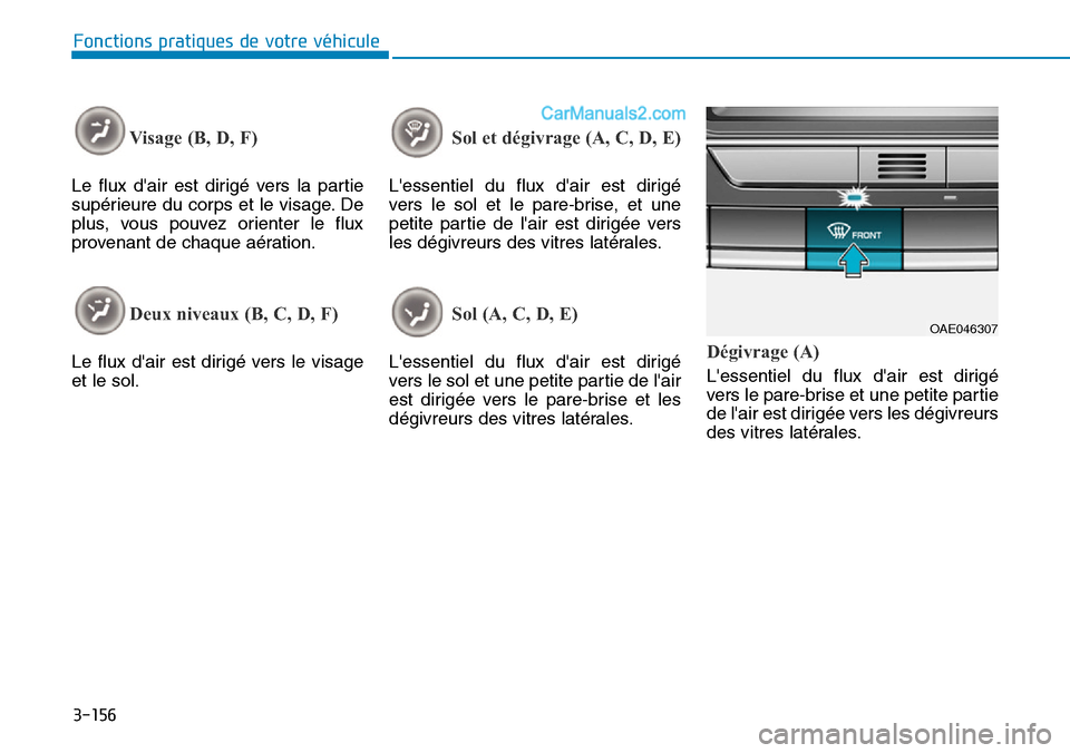 Hyundai Ioniq Plug-in Hybrid 2019 Manuel du propriétaire (in French) 3-156
Fonctions pratiques de votre véhicule
Visage (B, D, F)
Le flux dair est dirigé vers la partie
supérieure du corps et le visage. De
plus, vous pouvez orienter le flux
provenant de chaque aà Hyundai Ioniq Plug-in Hybrid 2019 Manuel du propriétaire (in French) 3-156
Fonctions pratiques de votre véhicule
Visage (B, D, F)
Le flux dair est dirigé vers la partie
supérieure du corps et le visage. De
plus, vous pouvez orienter le flux
provenant de chaque aÃ