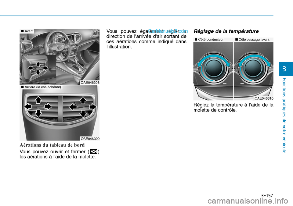 Hyundai Ioniq Plug-in Hybrid 2019  Manuel du propriétaire (in French) 3-157
Fonctions pratiques de votre véhicule 
3
Aérations du tableau de bord
Vous pouvez ouvrir et fermer ( )
les aérations à laide de la molette.Vous pouvez également régler la
direction de la
