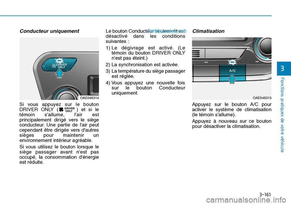 Hyundai Ioniq Plug-in Hybrid 2019  Manuel du propriétaire (in French) 3-161
Fonctions pratiques de votre véhicule 
3
Conducteur uniquement
Si vous appuyez sur le bouton
DRIVER ONLY ( ) et si le
témoin sallume, lair est
principalement dirigé vers le siège
conducteu