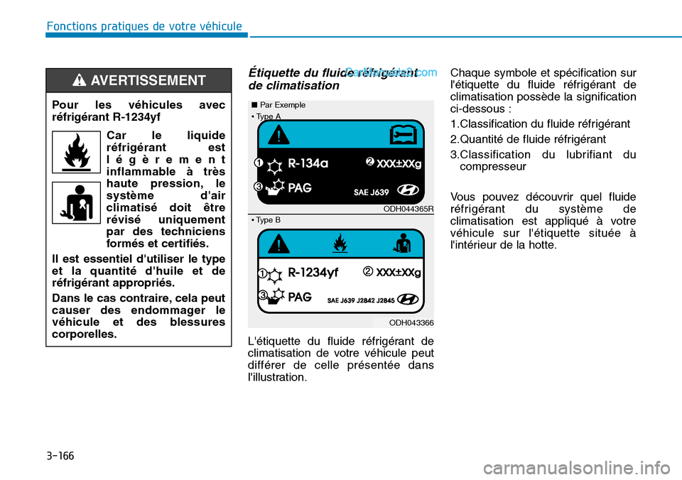 Hyundai Ioniq Plug-in Hybrid 2019  Manuel du propriétaire (in French) 3-166
Fonctions pratiques de votre véhicule 
Étiquette du fluide réfrigérant
de climatisation
Létiquette du fluide réfrigérant de
climatisation de votre véhicule peut
différer de celle prés