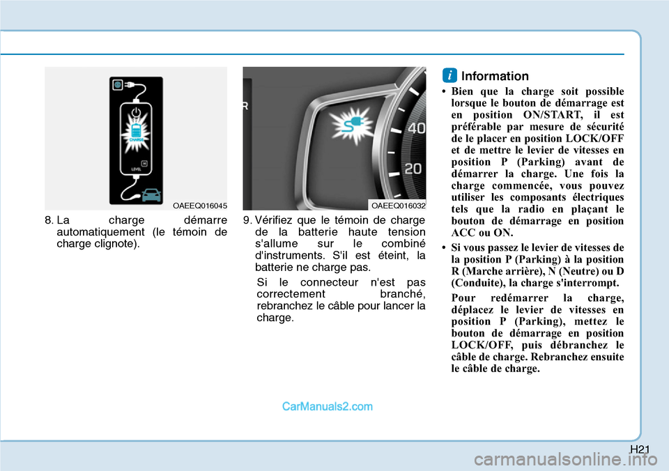 Hyundai Ioniq Plug-in Hybrid 2019  Manuel du propriétaire (in French) H21
8. La charge démarre
automatiquement (le témoin de
charge clignote).9. Vérifiez que le témoin de charge
de la batterie haute tension
sallume sur le combiné
dinstruments. Sil est éteint, l