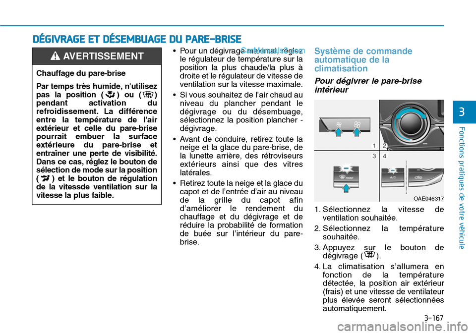 Hyundai Ioniq Plug-in Hybrid 2019  Manuel du propriétaire (in French) 3-167
Fonctions pratiques de votre véhicule 
3
DÉGIVRAGE ET DÉSEMBUAGE DU PARE-BRISE
• Pour un dégivrage maximal, réglez
le régulateur de température sur la
position la plus chaude/la plus à