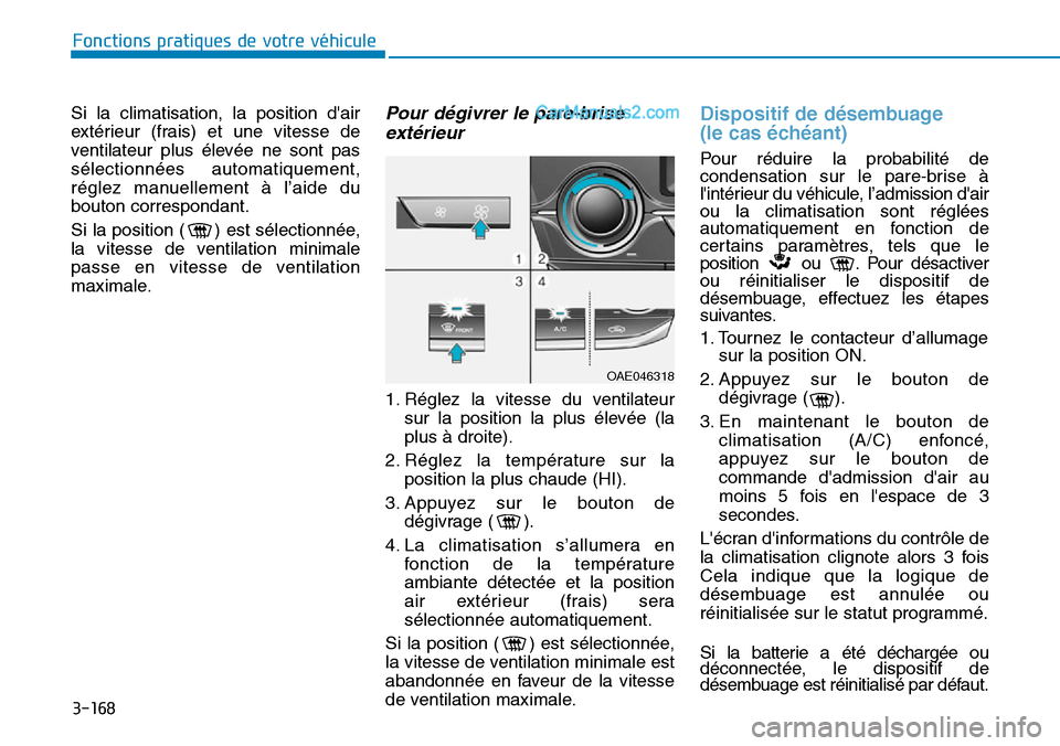 Hyundai Ioniq Plug-in Hybrid 2019  Manuel du propriétaire (in French) 3-168
Fonctions pratiques de votre véhicule 
Si la climatisation, la position dair
extérieur (frais) et une vitesse de
ventilateur plus élevée ne sont pas
sélectionnées automatiquement,
réglez