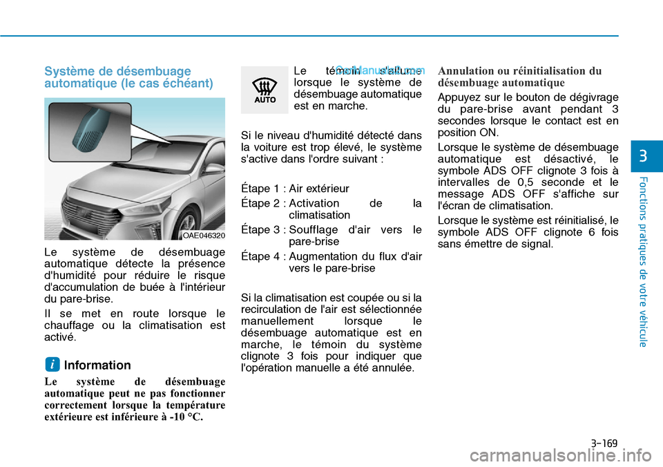 Hyundai Ioniq Plug-in Hybrid 2019  Manuel du propriétaire (in French) 3-169
Fonctions pratiques de votre véhicule 
3
Système de désembuage
automatique (le cas échéant)
Le système de désembuage
automatique détecte la présence
dhumidité pour réduire le risque
