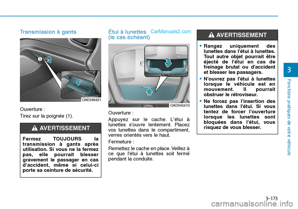 Hyundai Ioniq Plug-in Hybrid 2019  Manuel du propriétaire (in French) 3-173
Fonctions pratiques de votre véhicule 
3
•Rangez uniquement des
lunettes dans létui à lunettes.
Tout autre objet pourrait être
éjecté de létui en cas de
freinage brutal ou daccident

