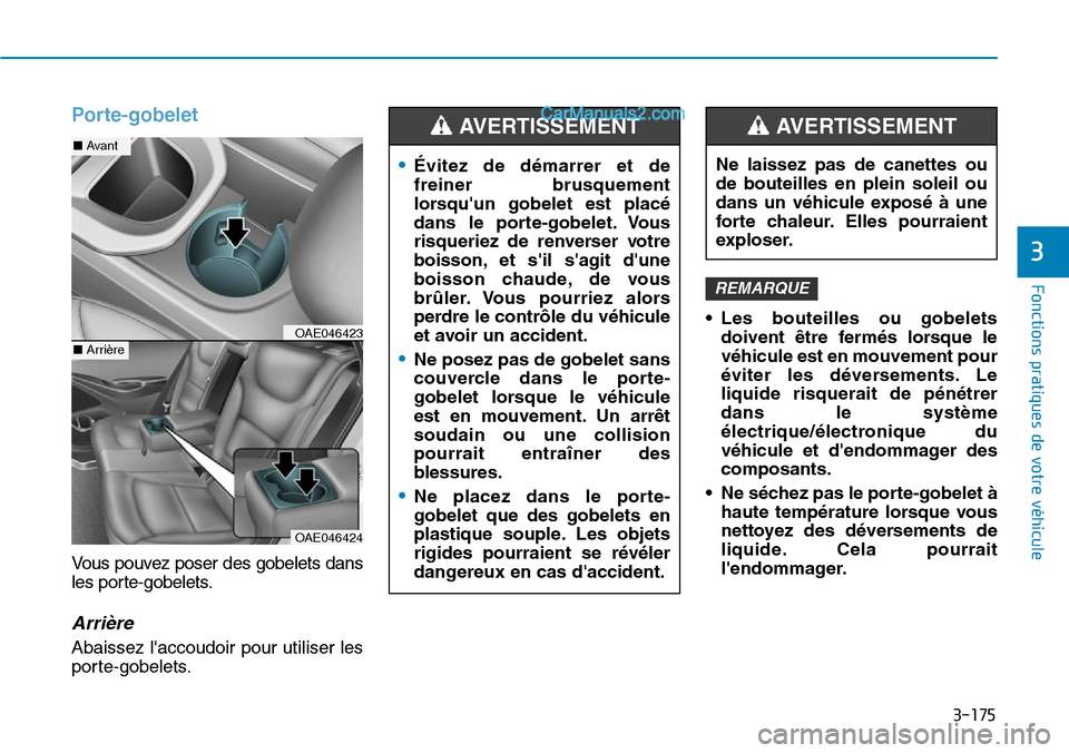 Hyundai Ioniq Plug-in Hybrid 2019  Manuel du propriétaire (in French) 3-175
Fonctions pratiques de votre véhicule 
3
Porte-gobelet 
Vous pouvez poser des gobelets dans
les porte-gobelets.
Arrière
Abaissez laccoudoir pour utiliser les
porte-gobelets.• Les bouteilles