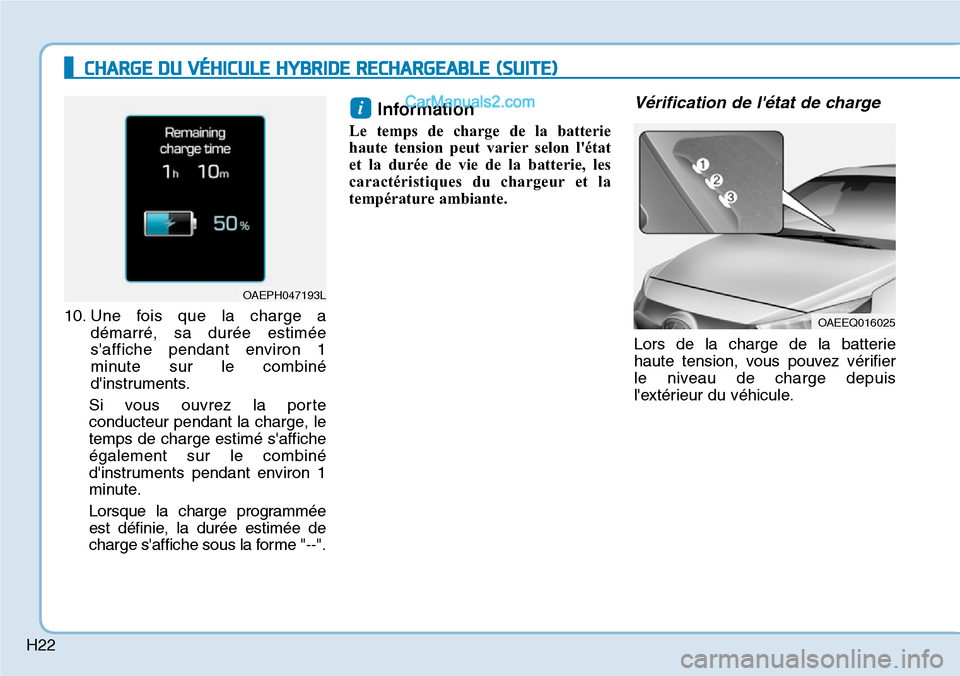 Hyundai Ioniq Plug-in Hybrid 2019  Manuel du propriétaire (in French) H22
10. Une fois que la charge a
démarré, sa durée estimée
saffiche pendant environ 1
minute sur le combiné
dinstruments.
Si vous ouvrez la porte
conducteur pendant la charge, le
temps de charg