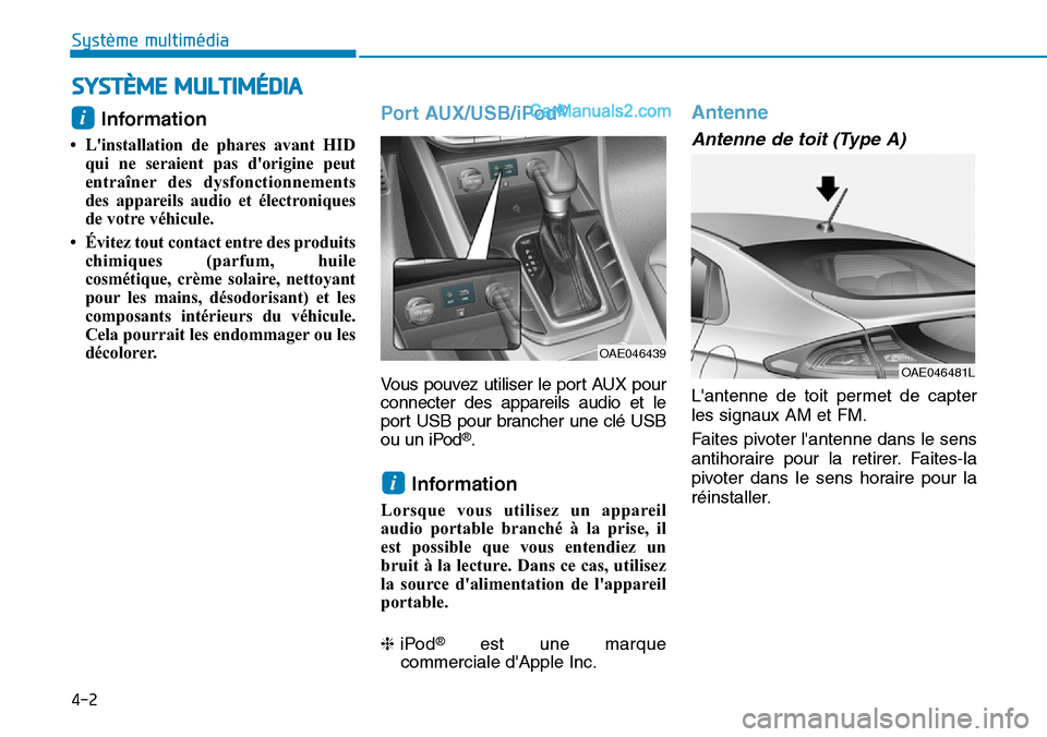 Hyundai Ioniq Plug-in Hybrid 2019  Manuel du propriétaire (in French) 4-2
Système multimédia 
Information 
• Linstallation de phares avant HID
qui ne seraient pas dorigine peut
entraîner des dysfonctionnements
des appareils audio et électroniques
de votre véhic