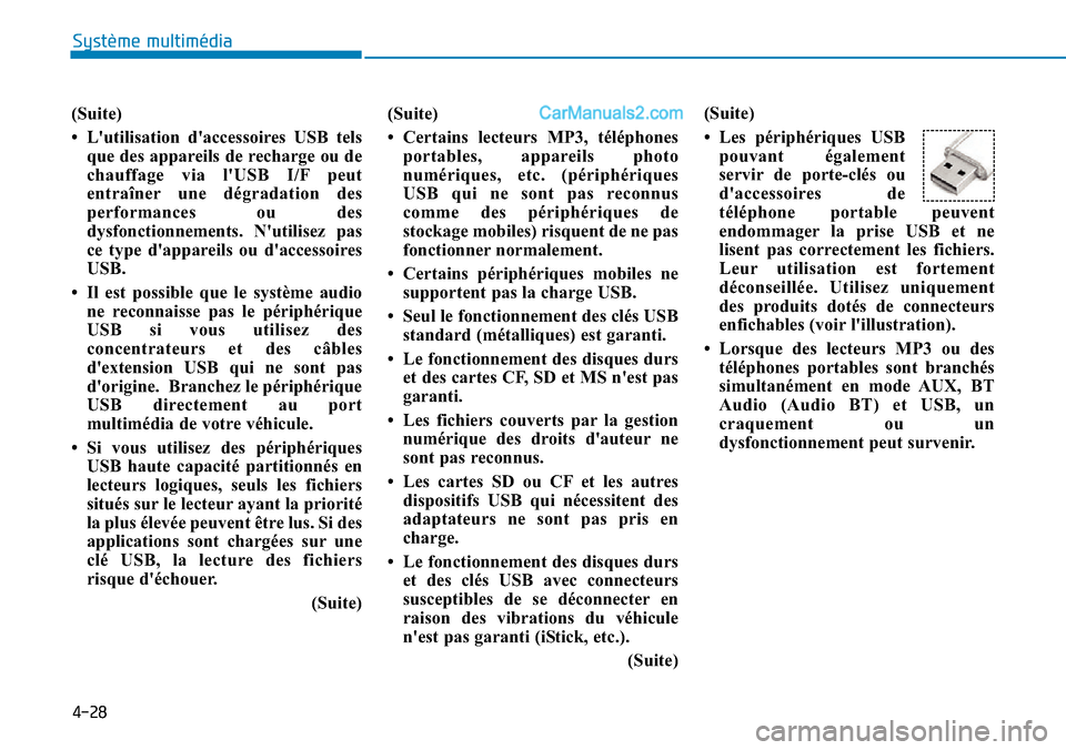 Hyundai Ioniq Plug-in Hybrid 2019  Manuel du propriétaire (in French) 4-28
Système multimédia 
(Suite)
• Lutilisation daccessoires USB tels
que des appareils de recharge ou de
chauffage via lUSB I/F peut
entraîner une dégradation des
performances ou des
dysfonc