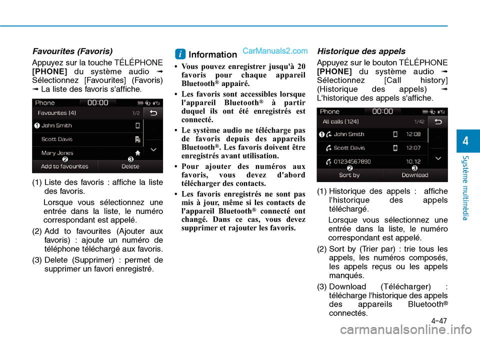 Hyundai Ioniq Plug-in Hybrid 2019  Manuel du propriétaire (in French) 4-47
Système multimédia 
4
Favourites (Favoris)
Appuyez sur la touche TÉLÉPHONE
[PHONE] du système audio ➟
Sélectionnez [Favourites] (Favoris)
➟La liste des favoris saffiche.
(1) Liste des 