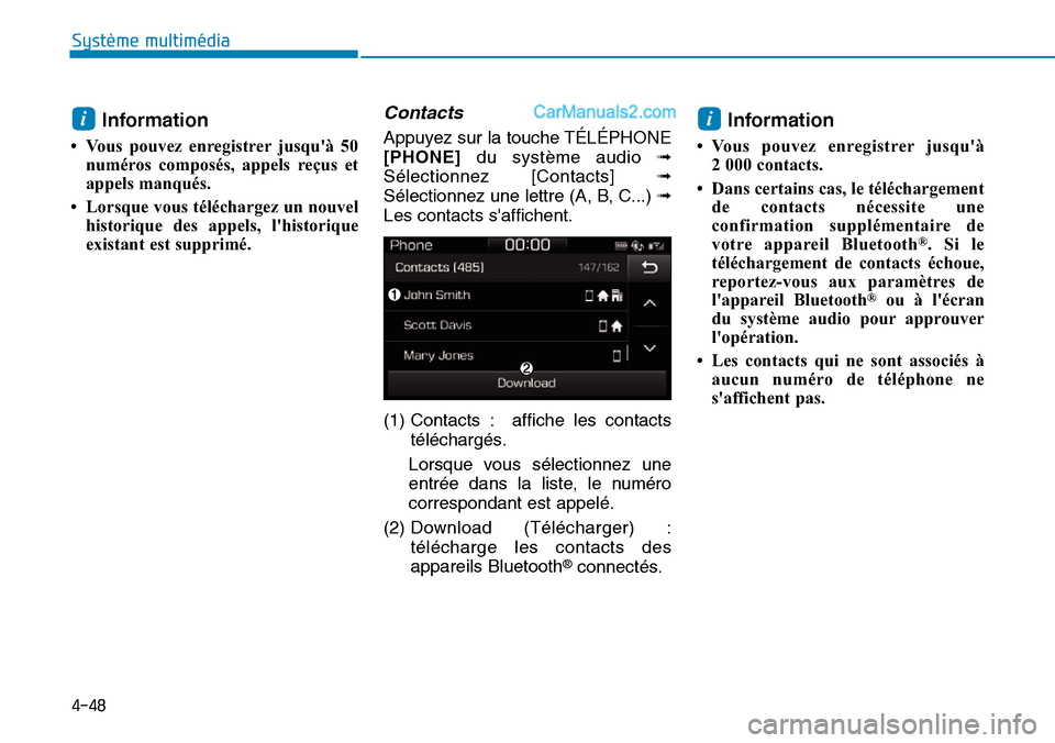 Hyundai Ioniq Plug-in Hybrid 2019  Manuel du propriétaire (in French) 4-48
Système multimédia 
Information
• Vous pouvez enregistrer jusquà 50
numéros composés, appels reçus et
appels manqués.
• Lorsque vous téléchargez un nouvel
historique des appels, lh