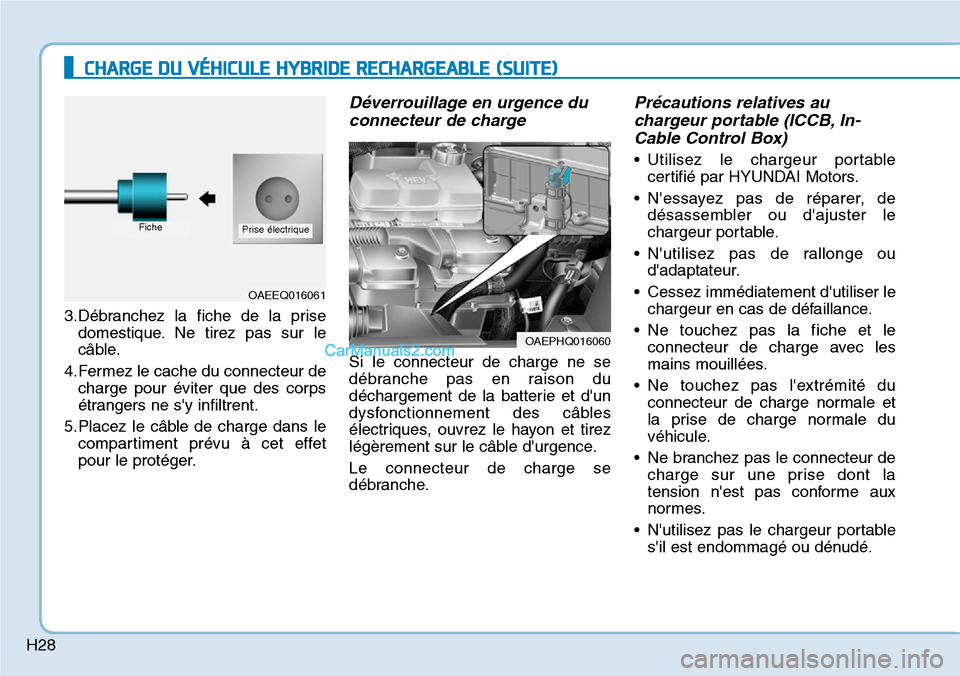 Hyundai Ioniq Plug-in Hybrid 2019  Manuel du propriétaire (in French) H283.Débranchez la fiche de la prise
domestique. Ne tirez pas sur le
câble.
4.Fermez le cache du connecteur de
charge pour éviter que des corps
étrangers ne sy infiltrent.
5.Placez le câble de c