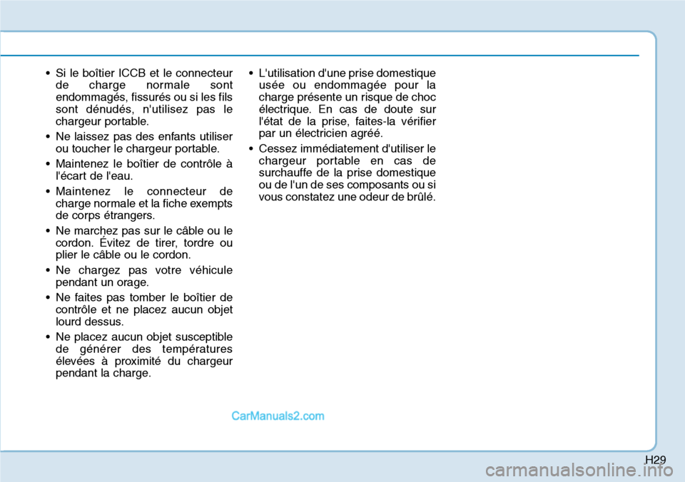 Hyundai Ioniq Plug-in Hybrid 2019  Manuel du propriétaire (in French) H29
• Si le boîtier ICCB et le connecteur
de charge normale sont
endommagés, fissurés ou si les fils
sont dénudés, nutilisez pas le
chargeur portable.
• Ne laissez pas des enfants utiliser
o