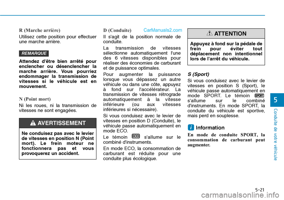 Hyundai Ioniq Plug-in Hybrid 2019  Manuel du propriétaire (in French) 5-21
Conduite de votre véhicule
5
R (Marche arrière) 
Utilisez cette position pour effectuer
une marche arrière.
Attendez dêtre bien arrêté pour
enclencher ou désenclencher la
marche arrière.