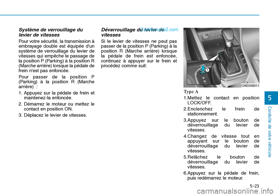Hyundai Ioniq Plug-in Hybrid 2019  Manuel du propriétaire (in French) 5-23
Conduite de votre véhicule
5
Système de verrouillage du
levier de vitesses
Pour votre sécurité, la transmission à
embrayage double est équipée dun
système de verrouillage du levier de
vi