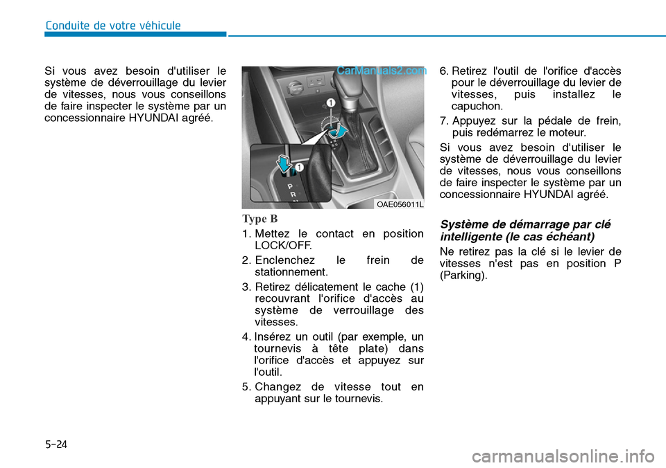 Hyundai Ioniq Plug-in Hybrid 2019  Manuel du propriétaire (in French) 5-24
Conduite de votre véhicule
Si vous avez besoin dutiliser le
système de déverrouillage du levier
de vitesses, nous vous conseillons
de faire inspecter le système par un
concessionnaire HYUNDA