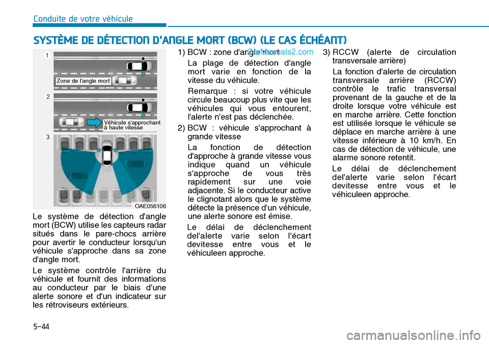 Hyundai Ioniq Plug-in Hybrid 2019 Manuel du propriétaire (in French) 5-44
Conduite de votre véhicule
Le système de détection dangle
mort (BCW) utilise les capteurs radar
situés dans le pare-chocs arrière
pour avertir le conducteur lorsquun
véhicule sapproche d Hyundai Ioniq Plug-in Hybrid 2019 Manuel du propriétaire (in French) 5-44
Conduite de votre véhicule
Le système de détection dangle
mort (BCW) utilise les capteurs radar
situés dans le pare-chocs arrière
pour avertir le conducteur lorsquun
véhicule sapproche d
