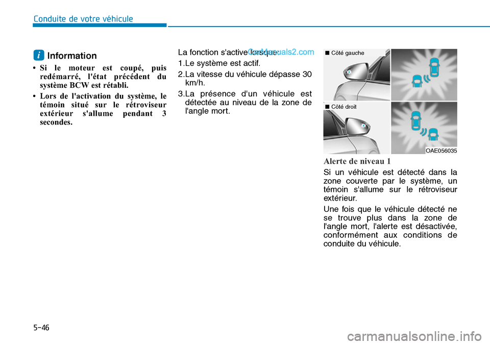 Hyundai Ioniq Plug-in Hybrid 2019 Manuel du propriétaire (in French) 5-46
Conduite de votre véhicule
Information
• Si le moteur est coupé, puis
redémarré, létat précédent du
système BCW est rétabli.
• Lors de lactivation du système, le
témoin situé su Hyundai Ioniq Plug-in Hybrid 2019 Manuel du propriétaire (in French) 5-46
Conduite de votre véhicule
Information
• Si le moteur est coupé, puis
redémarré, létat précédent du
système BCW est rétabli.
• Lors de lactivation du système, le
témoin situé su