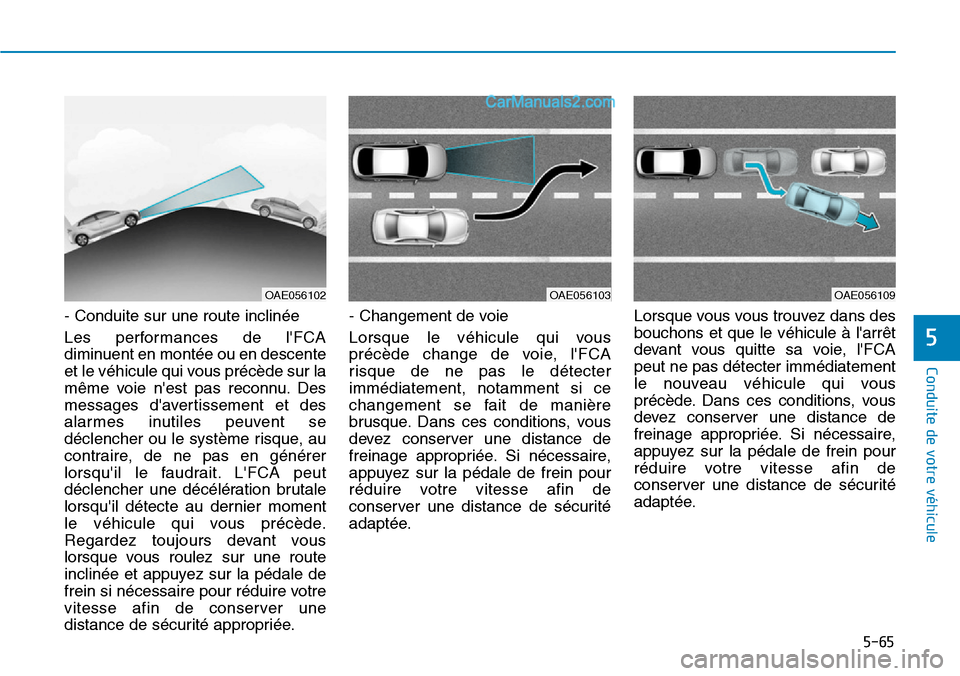 Hyundai Ioniq Plug-in Hybrid 2019  Manuel du propriétaire (in French) 5-65
Conduite de votre véhicule
5
- Conduite sur une route inclinée
Les performances de lFCA
diminuent en montée ou en descente
et le véhicule qui vous précède sur la
même voie nest pas recon