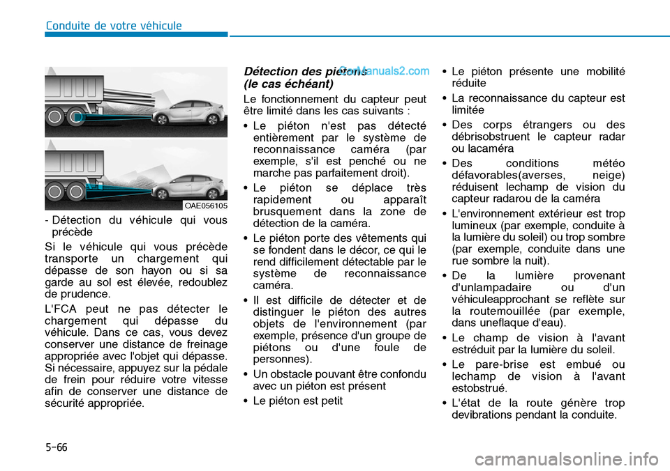 Hyundai Ioniq Plug-in Hybrid 2019  Manuel du propriétaire (in French) 5-66
Conduite de votre véhicule
- Détection du véhicule qui vous
précède 
Si le véhicule qui vous précède
transporte un chargement qui
dépasse de son hayon ou si sa
garde au sol est élevée,