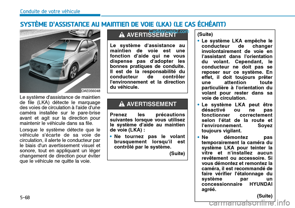 Hyundai Ioniq Plug-in Hybrid 2019  Manuel du propriétaire (in French) 5-68
Conduite de votre véhicule
Le système dassistance de maintien
de file (LKA) détecte le marquage
des voies de circulation à laide dune
caméra installée sur le pare-brise
avant et agit sur