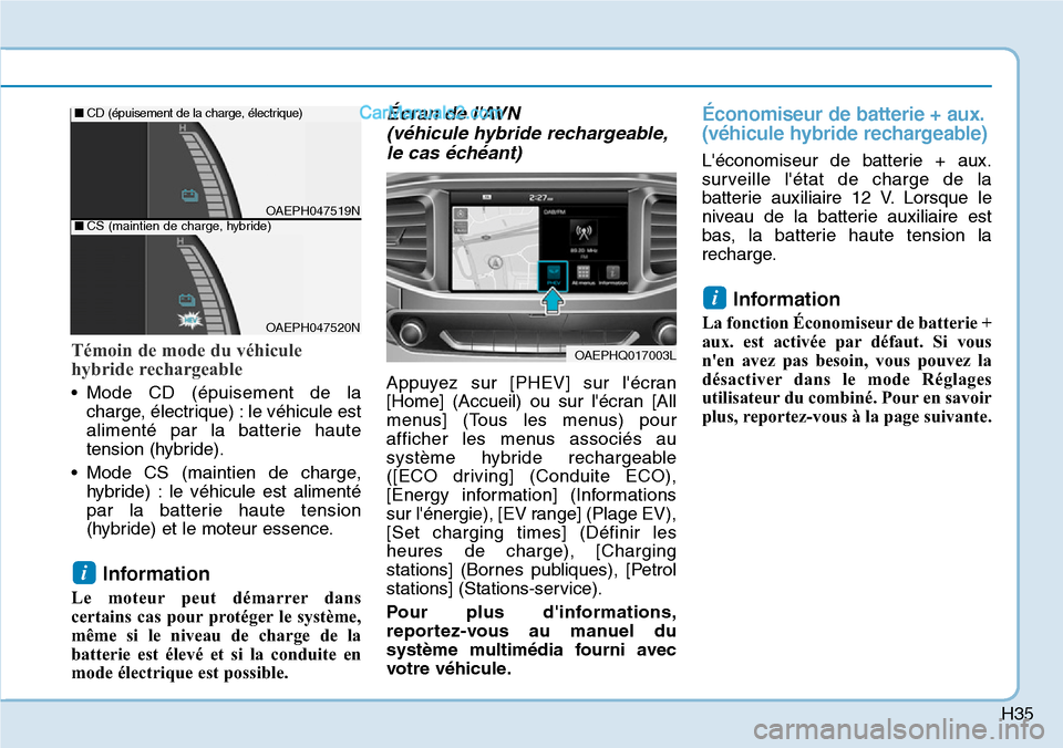 Hyundai Ioniq Plug-in Hybrid 2019 Manuel du propriétaire (in French) H35
Témoin de mode du véhicule
hybride rechargeable
• Mode CD (épuisement de la
charge, électrique) : le véhicule est
alimenté par la batterie haute
tension (hybride).
• Mode CS (maintien Hyundai Ioniq Plug-in Hybrid 2019 Manuel du propriétaire (in French) H35
Témoin de mode du véhicule
hybride rechargeable
• Mode CD (épuisement de la
charge, électrique) : le véhicule est
alimenté par la batterie haute
tension (hybride).
• Mode CS (maintien