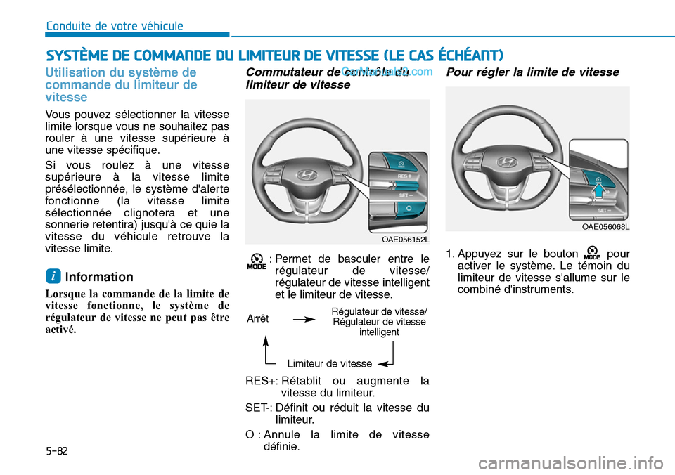 Hyundai Ioniq Plug-in Hybrid 2019 Manuel du propriétaire (in French) 5-82
Conduite de votre véhicule
Utilisation du système de
commande du limiteur de
vitesse
Vous pouvez sélectionner la vitesse
limite lorsque vous ne souhaitez pas
rouler à une vitesse supérieure Hyundai Ioniq Plug-in Hybrid 2019 Manuel du propriétaire (in French) 5-82
Conduite de votre véhicule
Utilisation du système de
commande du limiteur de
vitesse
Vous pouvez sélectionner la vitesse
limite lorsque vous ne souhaitez pas
rouler à une vitesse supérieure