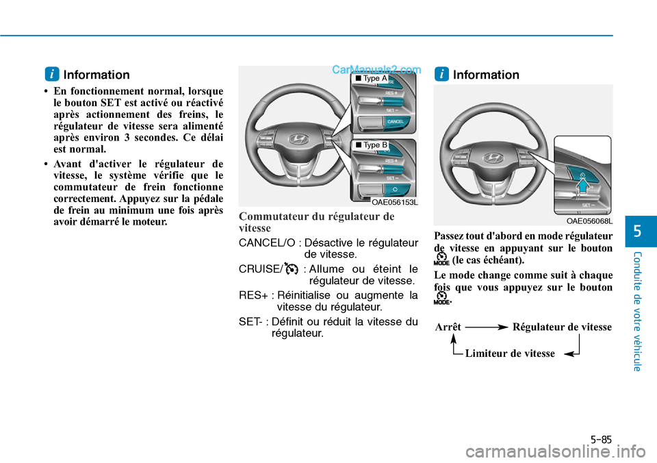 Hyundai Ioniq Plug-in Hybrid 2019 Manuel du propriétaire (in French) 5-85
Conduite de votre véhicule
5
Information
• En fonctionnement normal, lorsque
le bouton SET est activé ou réactivé
après actionnement des freins, le
régulateur de vitesse sera alimenté
a Hyundai Ioniq Plug-in Hybrid 2019 Manuel du propriétaire (in French) 5-85
Conduite de votre véhicule
5
Information
• En fonctionnement normal, lorsque
le bouton SET est activé ou réactivé
après actionnement des freins, le
régulateur de vitesse sera alimenté
a
