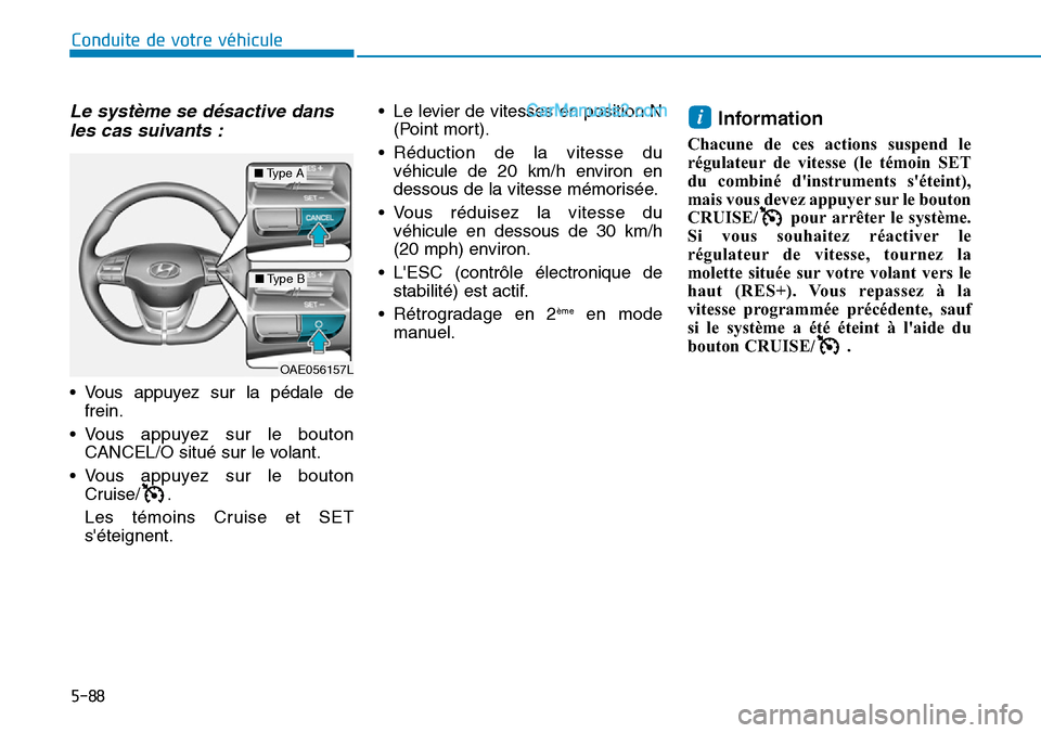Hyundai Ioniq Plug-in Hybrid 2019 Manuel du propriétaire (in French) 5-88
Conduite de votre véhicule
Le système se désactive dans
les cas suivants :
• Vous appuyez sur la pédale de
frein.
• Vous appuyez sur le bouton
CANCEL/O situé sur le volant.
• Vous appu Hyundai Ioniq Plug-in Hybrid 2019 Manuel du propriétaire (in French) 5-88
Conduite de votre véhicule
Le système se désactive dans
les cas suivants :
• Vous appuyez sur la pédale de
frein.
• Vous appuyez sur le bouton
CANCEL/O situé sur le volant.
• Vous appu
