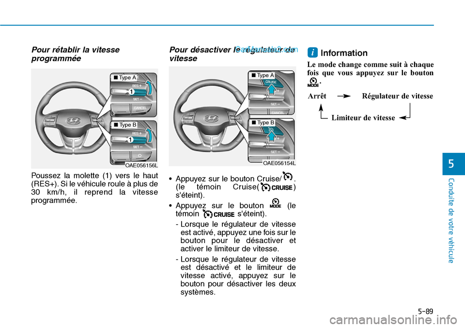 Hyundai Ioniq Plug-in Hybrid 2019 Manuel du propriétaire (in French) 5-89
Conduite de votre véhicule
5
Pour rétablir la vitesse
programmée
Poussez la molette (1) vers le haut
(RES+). Si le véhicule roule à plus de
30 km/h, il reprend la vitesse
programmée.
Pour d Hyundai Ioniq Plug-in Hybrid 2019 Manuel du propriétaire (in French) 5-89
Conduite de votre véhicule
5
Pour rétablir la vitesse
programmée
Poussez la molette (1) vers le haut
(RES+). Si le véhicule roule à plus de
30 km/h, il reprend la vitesse
programmée.
Pour d