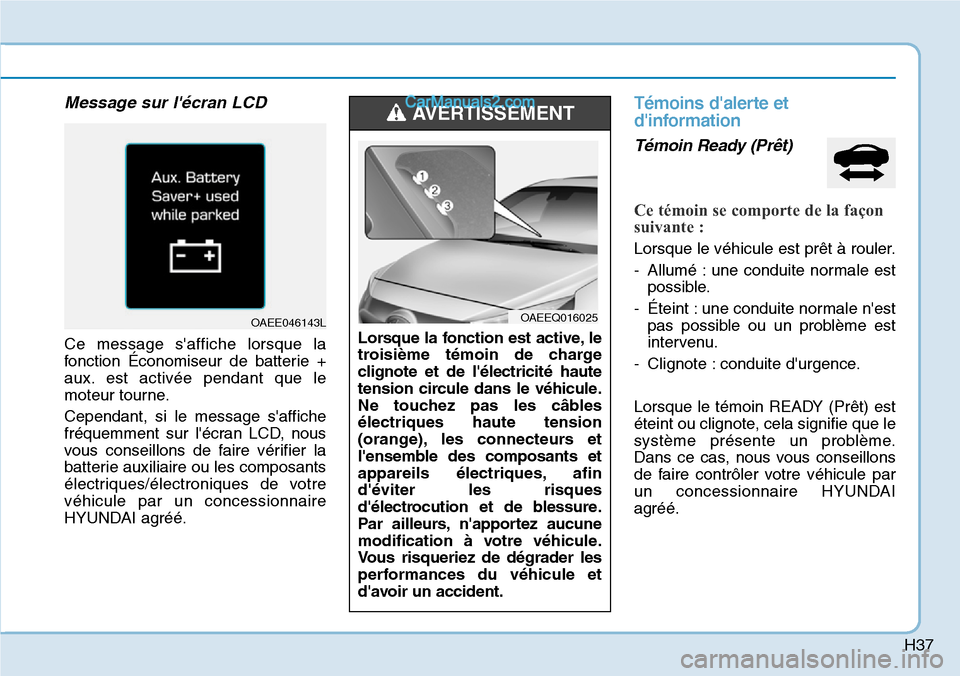 Hyundai Ioniq Plug-in Hybrid 2019 Manuel du propriétaire (in French) H37
Message sur lécran LCD
Ce message saffiche lorsque la
fonction Économiseur de batterie +
aux. est activée pendant que le
moteur tourne.
Cependant, si le message saffiche
fréquemment sur là Hyundai Ioniq Plug-in Hybrid 2019 Manuel du propriétaire (in French) H37
Message sur lécran LCD
Ce message saffiche lorsque la
fonction Économiseur de batterie +
aux. est activée pendant que le
moteur tourne.
Cependant, si le message saffiche
fréquemment sur lÃ