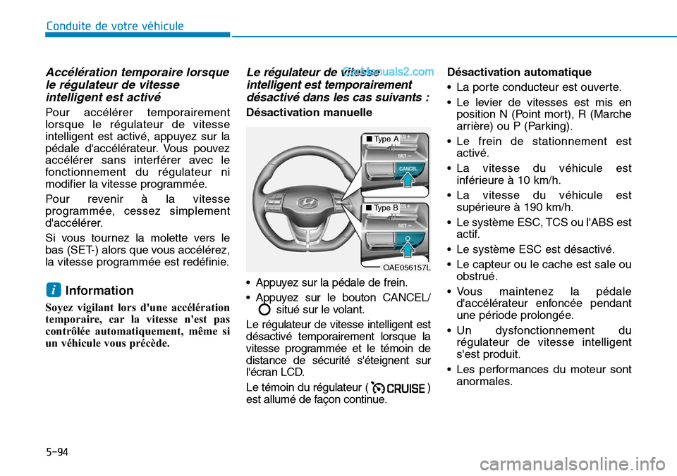 Hyundai Ioniq Plug-in Hybrid 2019  Manuel du propriétaire (in French) 5-94
Conduite de votre véhicule
Accélération temporaire lorsque
le régulateur de vitesse
intelligent est activé
Pour accélérer temporairement
lorsque le régulateur de vitesse
intelligent est a
