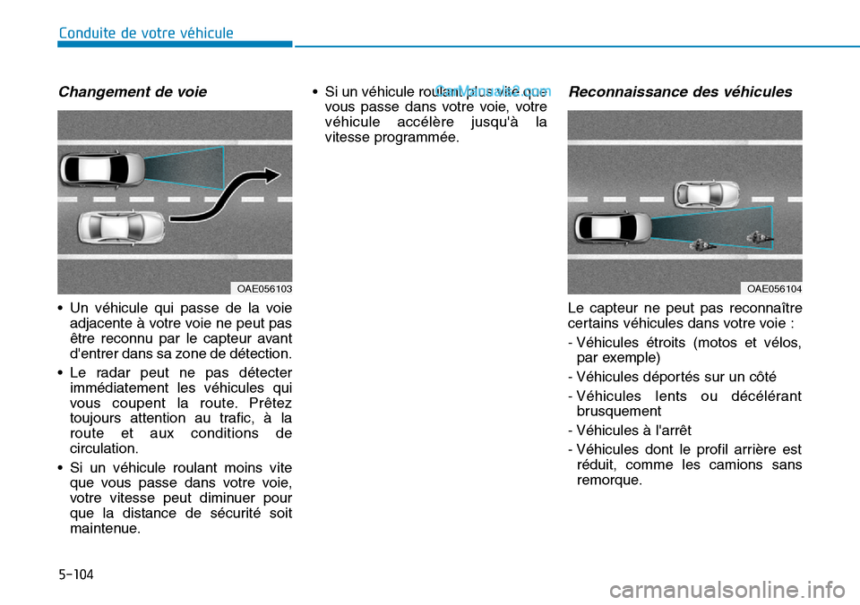 Hyundai Ioniq Plug-in Hybrid 2019 Manuel du propriétaire (in French) 5-104
Conduite de votre véhicule
Changement de voie
• Un véhicule qui passe de la voie
adjacente à votre voie ne peut pas
être reconnu par le capteur avant
dentrer dans sa zone de détection.
â Hyundai Ioniq Plug-in Hybrid 2019 Manuel du propriétaire (in French) 5-104
Conduite de votre véhicule
Changement de voie
• Un véhicule qui passe de la voie
adjacente à votre voie ne peut pas
être reconnu par le capteur avant
dentrer dans sa zone de détection.
â