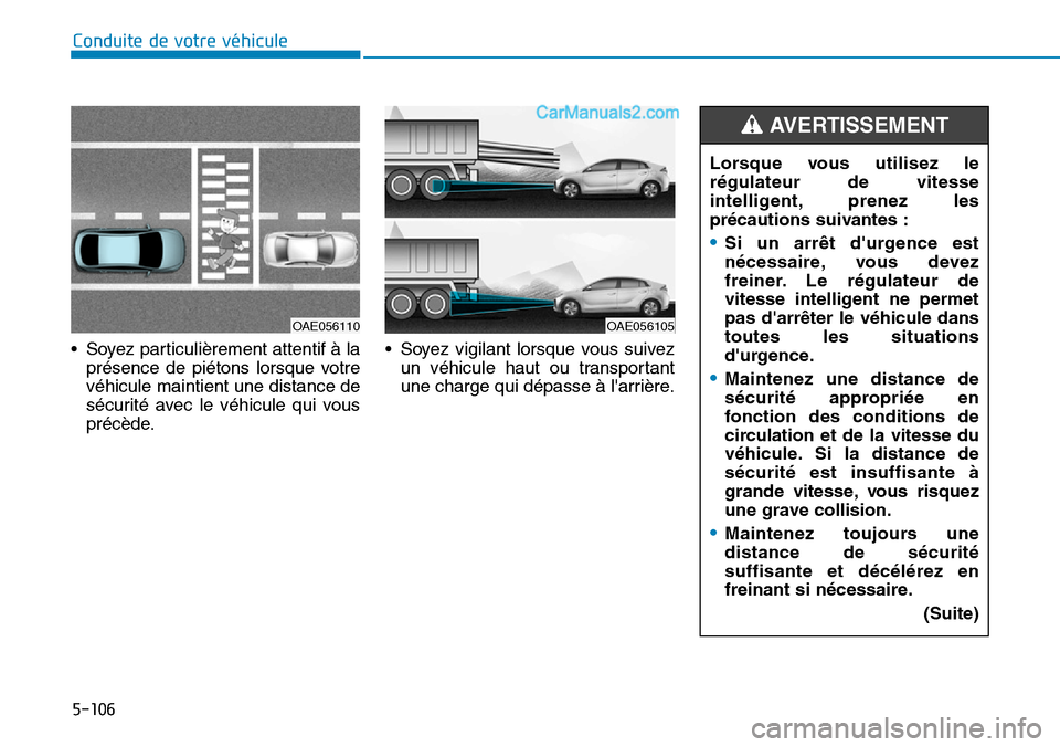 Hyundai Ioniq Plug-in Hybrid 2019 Manuel du propriétaire (in French) 5-106
Conduite de votre véhicule
• Soyez particulièrement attentif à la
présence de piétons lorsque votre
véhicule maintient une distance de
sécurité avec le véhicule qui vous
précède.• Hyundai Ioniq Plug-in Hybrid 2019 Manuel du propriétaire (in French) 5-106
Conduite de votre véhicule
• Soyez particulièrement attentif à la
présence de piétons lorsque votre
véhicule maintient une distance de
sécurité avec le véhicule qui vous
précède.•