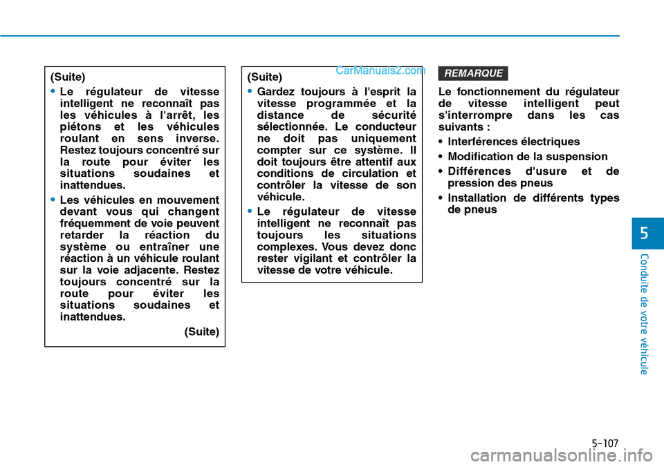 Hyundai Ioniq Plug-in Hybrid 2019  Manuel du propriétaire (in French) 5-107
Conduite de votre véhicule
5
Le fonctionnement du régulateur
de vitesse intelligent peut
sinterrompre dans les cas
suivants :
• Interférences électriques
• Modification de la suspension