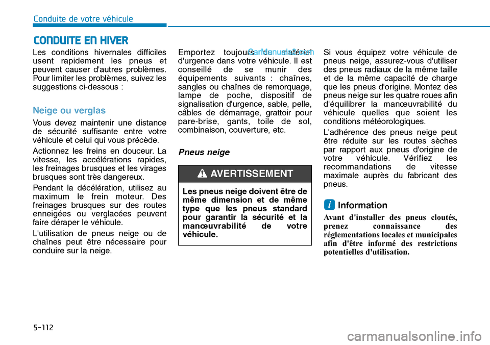 Hyundai Ioniq Plug-in Hybrid 2019  Manuel du propriétaire (in French) 5-112
Conduite de votre véhicule
Les conditions hivernales difficiles
usent rapidement les pneus et
peuvent causer dautres problèmes.
Pour limiter les problèmes, suivez les
suggestions ci-dessous 