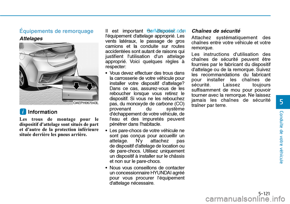 Hyundai Ioniq Plug-in Hybrid 2019 Manuel du propriétaire (in French) 5-121
Conduite de votre véhicule
5
Équipements de remorquage
Attelages
Information
Les trous de montage pour le
dispositif dattelage sont situés de part
et dautre de la protection inférieure
si Hyundai Ioniq Plug-in Hybrid 2019 Manuel du propriétaire (in French) 5-121
Conduite de votre véhicule
5
Équipements de remorquage
Attelages
Information
Les trous de montage pour le
dispositif dattelage sont situés de part
et dautre de la protection inférieure
si