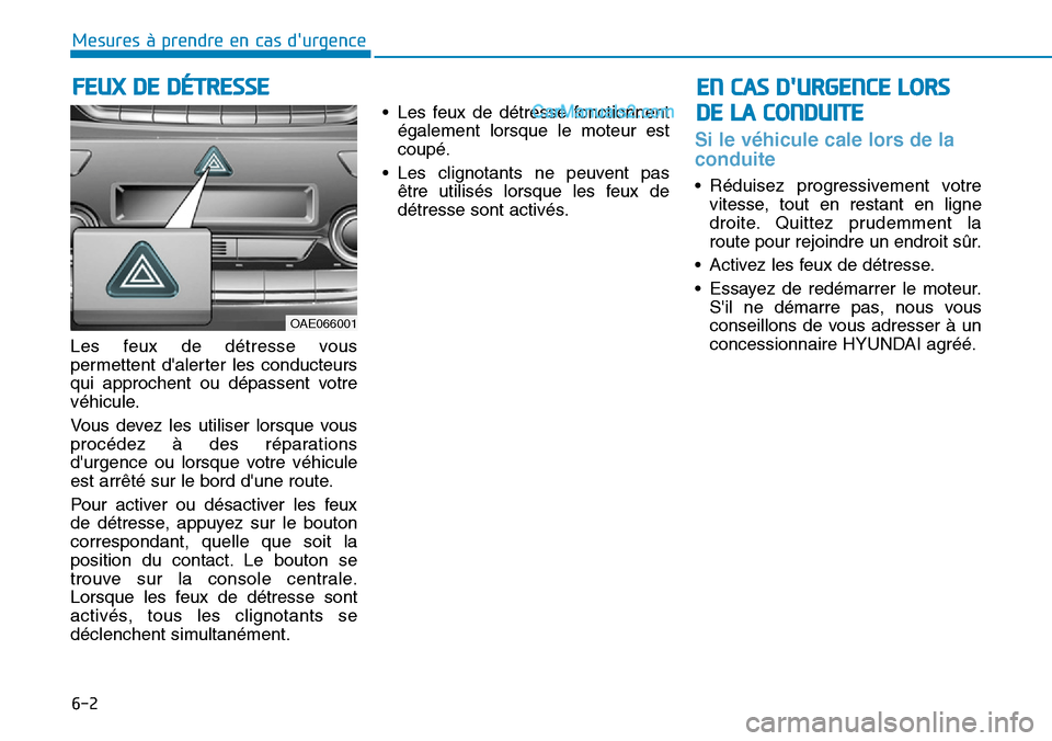 Hyundai Ioniq Plug-in Hybrid 2019  Manuel du propriétaire (in French) 6-2
Les feux de détresse vous
permettent dalerter les conducteurs
qui approchent ou dépassent votre
véhicule.
Vous devez les utiliser lorsque vous
procédez à des réparations
durgence ou lorsqu