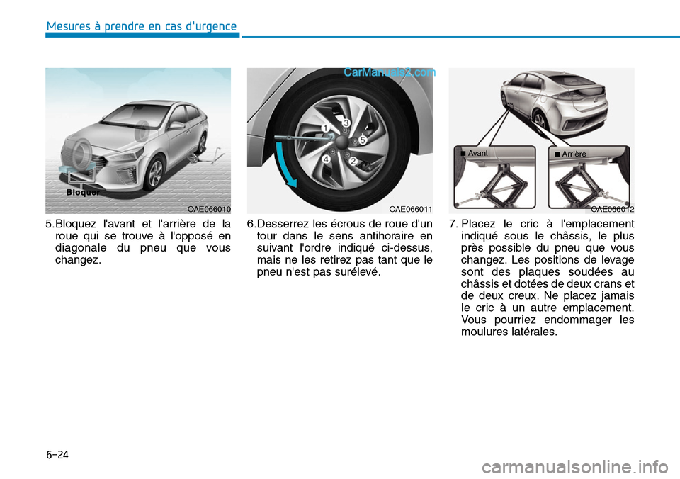 Hyundai Ioniq Plug-in Hybrid 2019  Manuel du propriétaire (in French) 6-24
Mesures à prendre en cas durgence 
5.Bloquez lavant et larrière de la
roue qui se trouve à lopposé en
diagonale du pneu que vous
changez.6.Desserrez les écrous de roue dun
tour dans le 